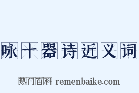 咏十器诗近义词是什么意思的图片